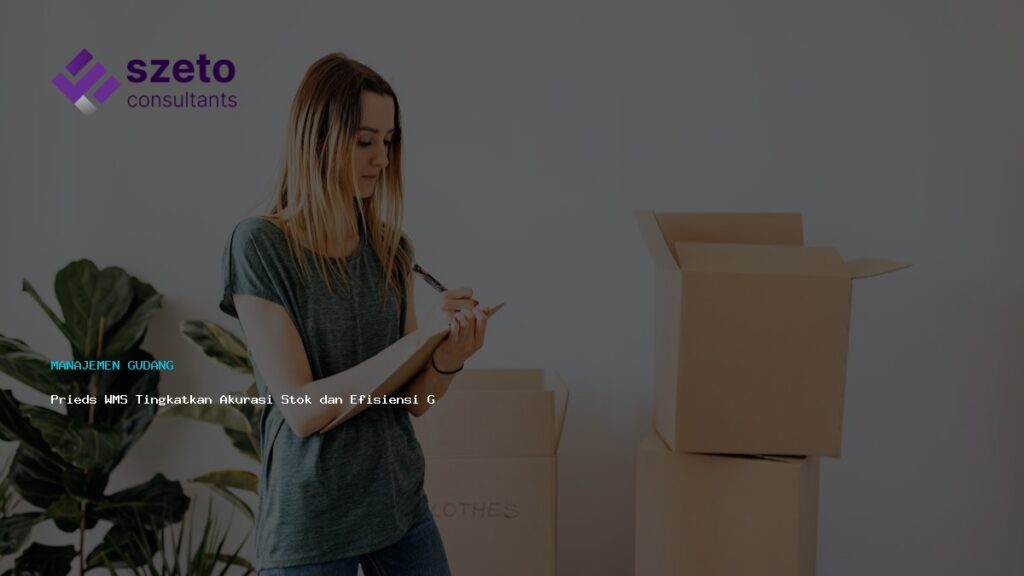Prieds Wms Tingkatkan Akurasi Stok Dan Efisiensi Gudang