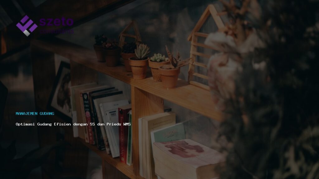 Optimasi Gudang Efisien Dengan 5s Dan Prieds Wms