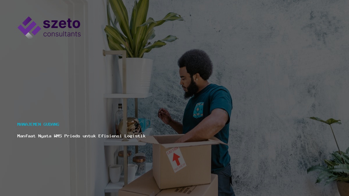 Manfaat Nyata Wms Prieds Untuk Efisiensi Logistik