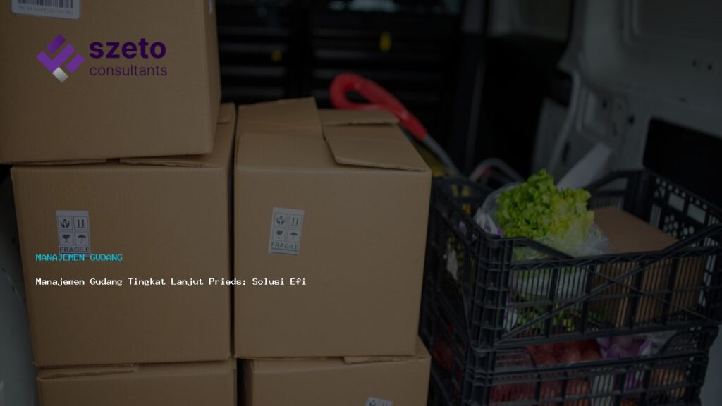 Manajemen Gudang Tingkat Lanjut Prieds  Solusi Efisiensi Nyata