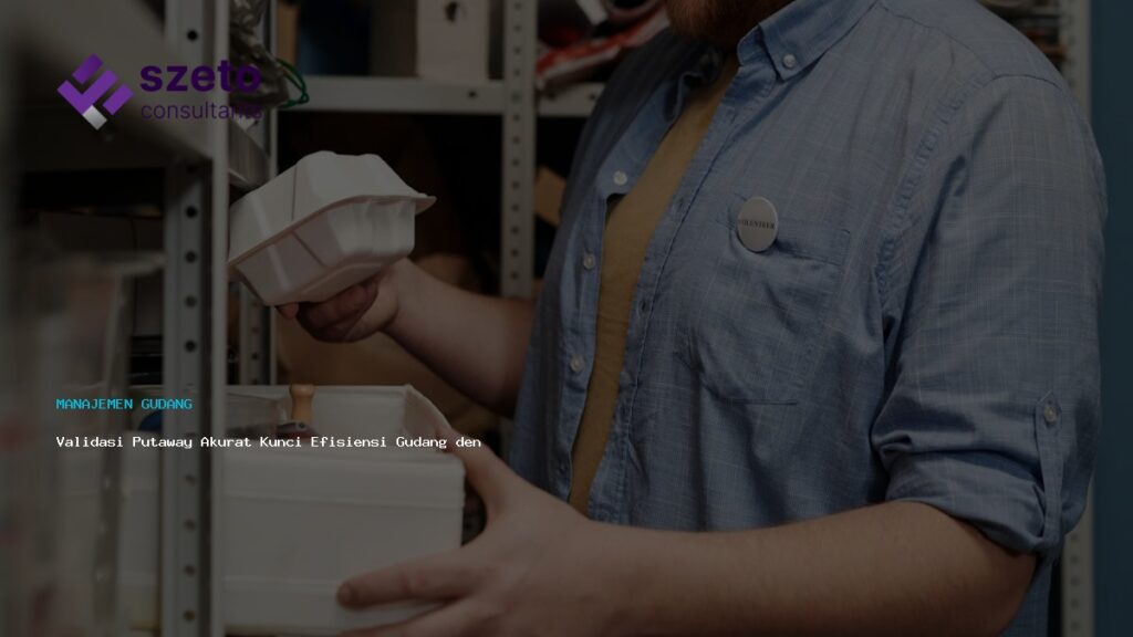 Validasi Putaway Akurat Kunci Efisiensi Gudang Dengan Prieds