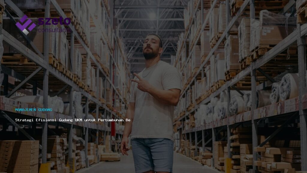 Strategi Efisiensi Gudang Ukm Untuk Pertumbuhan Berkelanjutan