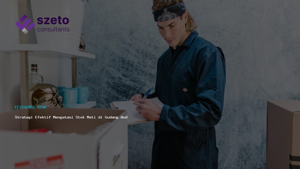 Strategi Efektif Mengatasi Stok Mati Di Gudang Anda