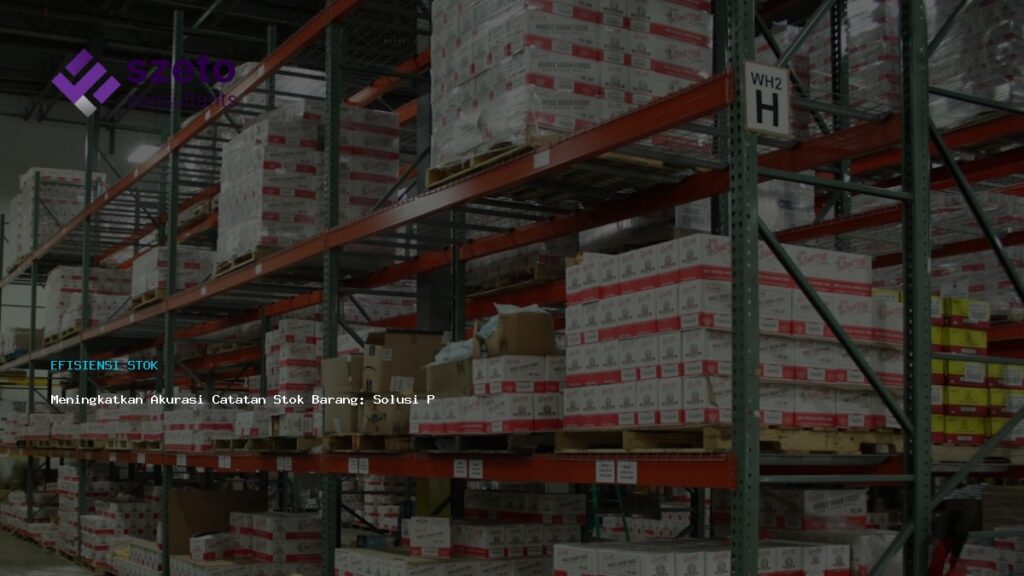 Meningkatkan Akurasi Catatan Stok Barang  Solusi Pragmatis Untuk Gudang Ukm